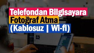 Telefondan Bilgisayara Fotoğraf Atma (Kablosuz | Wi-fi Kullanarak)