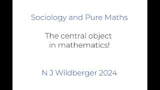 The Central Object In Mathematics! | Sociology of Pure Mathematics | N J Wildberger