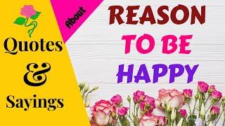 REASONS TO BE HAPPY QUOTES