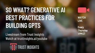 So What? Generative AI Best Practices for Building GPTs