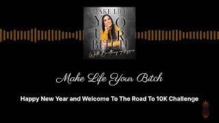 Happy New Year and Welcome To The Road To 10K Challenge | Make Life Your Bitch