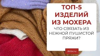 ТОП-5 ИЗДЕЛИЙ ИЗ МОХЕРА - что связать из мохера, мастер-классы от iNitki