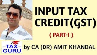 GST INPUT TAX CREDIT (PART I) By CA (DR) AMIT KHANDAL