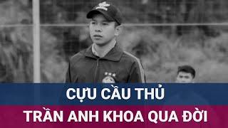 Cựu cầu thủ Trần Anh Khoa qua đời tại nhà riêng, được cho đã để lại thư tuyệt mệnh | VTC Now