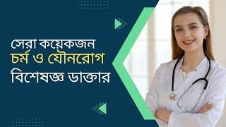 সেরা কয়েকজন চর্ম ও যৌন রোগ বিশেষজ্ঞ।  Best Skin & Sexual Disease Specialist Doc. Top 10 Skin Doctor.