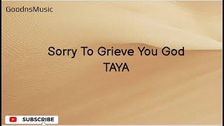 Sorry To Grieve You God - TAYA (Lyrics)