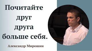 Почитайте друг друга больше себя.  Александр Мирошин.