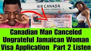 CANADIAN MAN FINALLY CANCELED UNGRATEFUL JAMAICAN WOMAN VISA APPLICATION TO CANADA ,PART 2  LISTEN