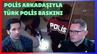 POLİS ARKADAŞIYLA TÜRK POLİSİ BASKINLARI - AMERİKALI AYNASIZ