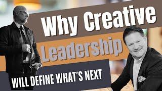 Why Creative Leadership Will Define What’s Next - The Future of Business