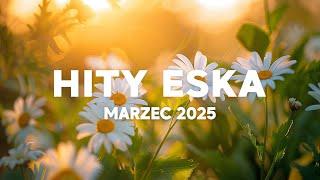 Eska Hity Marzec 2025 * Najnowsze Przeboje z Radia Eska 2025 * Najlepsza radiowa muzyka 2025