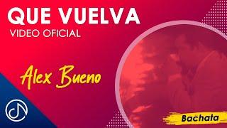 Que VUELVA - Alex Bueno [Video Oficial]