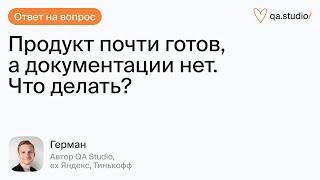 Что делать тестировщику, если продукт почти готов, а документации нет? | Продлёнка Германа