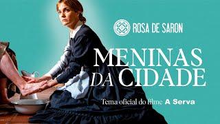 Rosa de Saron - Meninas da Cidade (Tema oficial do filme "A Serva")