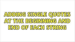 Adding Single quotes at the beginning and end of each string (3 Solutions!!)