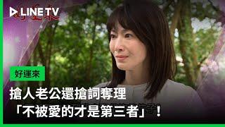 【好運來】預告：搶人老公還搶詞奪理「不被愛的才是第三者」！ | LINE TV 共享追劇生活