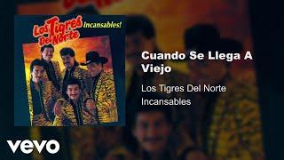 Los Tigres Del Norte - Cuando Se Llega A Viejo (Audio)