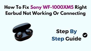 How To Fix Sony WF-1000XM5 Right Earbud Not Working Or Connecting