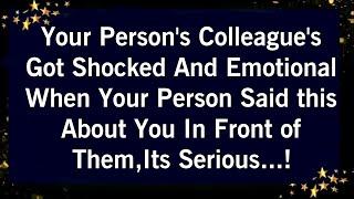 YOUR PERSON'S COLLEAGUE'S GOT SHOCKED AND EMOTIONAL WHEN YOUR PERSON SAID THIS ABOUT YOU....