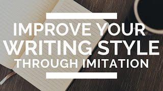 How to Improve Your Writing Style (by Imitating Your Favorite Authors)