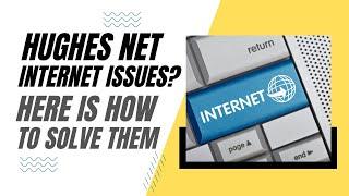 Hughes Net Internet Problems? Here is How To Solve Them!