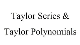 Taylor Series & Taylor Polynomials (Notes #21 - Section 11.10 part 2 and 11.11)