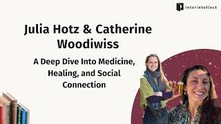 Julia Hotz, Catherine Woodiwiss: A Deep Dive Into Medicine, Healing, and Social Connection