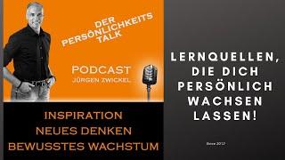 Lernquellen die Dich persönlich wachsen lassen - DER PERSÖNLICHKEITS-TALK-PODCAST mit Jürgen Zwickel