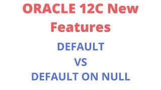 | DEFAULT VS DEFAULT ON NULL | Oracle 12C DEFAULT ON NULL | Oracle 12C New Features