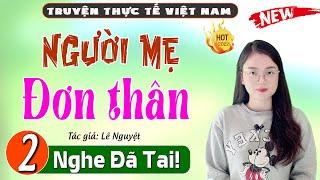 [Tập 2] Người Mẹ Đơn Thân - Truyện tâm lý hôn nhân 2022 - MC Thu Huệ kể Cả Xóm Nghe