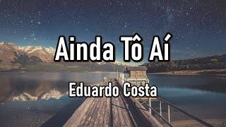 Ainda Tô Aì (Letra) - Eduardo Costa