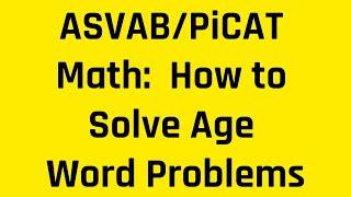 How to Solve Age Word Problems & Ace the Arithmetic Reasoning Subtest of the ASVAB/PiCAT (Algebra)