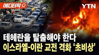 [에디터픽] 테헤란을 탈출해야 한다…이스라엘-이란 교전 격화에 '초비상' / YTN