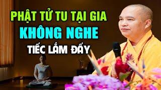 PHẬT TỬ TU TẠI GIA KHÔNG NGHE TIẾC LẮM ĐẤY | Thầy Thích Đạo Thịnh