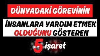 Dünyadaki Görevinin İnsanlara Yardım Etmek Olduğunu Gösteren 5 İşaret