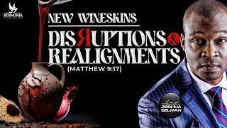 NEW WINESKINS (DISRUPTIONS & REALIGNMENTS) MATTHEW 9:17 WITH APOSTLE JOSHUA SELMAN  ||04||05||2025