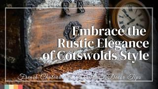 Embrace the Rustic Elegance of Cotswolds Style: Decor Ideas for Every Space