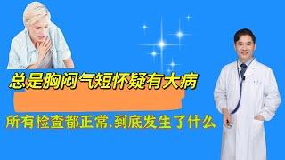 总是胸闷气短怀疑自己有大病，所有检查都正常，到底发生了什么？