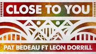 Pat Bedeau feat. Leon Dorrill - Close To You (Main Mix)