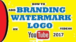 How To Add a Branding Watermark Logo on Youtube Videos 2017 - Quick and Easy