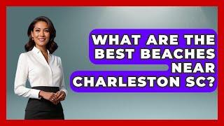 What Are The Best Beaches Near Charleston SC? - United States Revealed