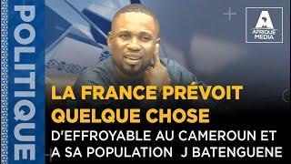 LA FRANCE PRÉVOIT QUELQUE CHOSE D'EFFROYABLE AU CAMEROUN ET A SA POPULATION  J BATENGUENE