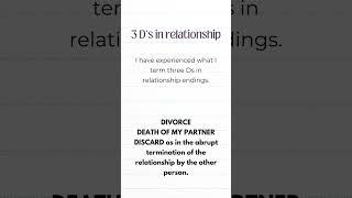 Three Ds In Relationship Endings. Divorce, Death of my partner, Discard or Abrupt Termination.