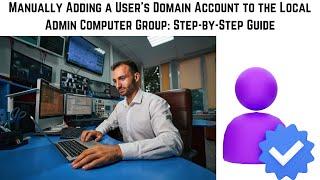 Manually Adding a User's Domain Account to the Local Admin Computer Group: Step-by-Step Guide