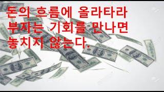 돈의 흐름에 올라타라 부자는 기회를 만나면 놓치지 않는다.