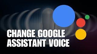 How to Change Google Assistant Voice