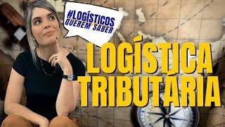 #LOGÍSTICOS QUEREM SABER: LOGÍSTICA TRIBUTÁRIA