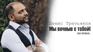 Мы вечные с тобой | Денис Третьяков