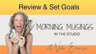 Review & Set Goals: Morning Musings In The Studio