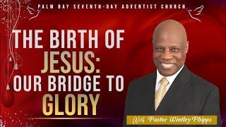 PASTOR WINTLEY PHIPPS: "THE BIRTH OF JESUS: OUR BRIDGE TO GLORY"